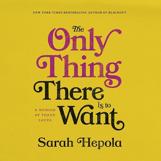 The Only Thing There Is to Want: A Memoir of Three Loves