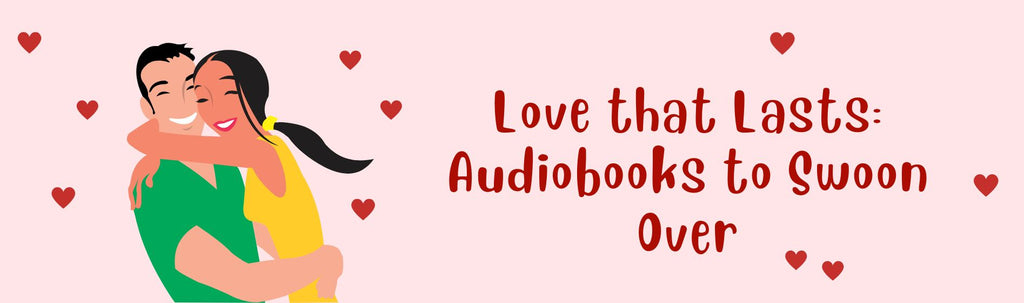 Love That Lasts: Audiobooks to Swoon Over