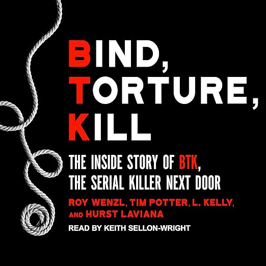 Bind, Torture, Kill: The Inside Story of BTK, the Serial Killer Next Door