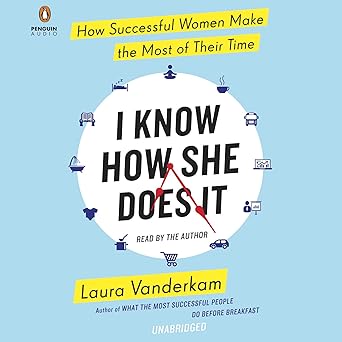 I Know How She Does It: How Successful Women Make the Most of Their Time