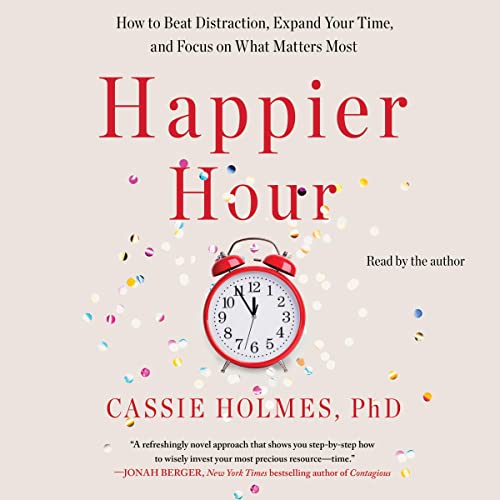 Happier Hour: How to Beat Distraction, Expand Your Time, and Focus on What Matters Most