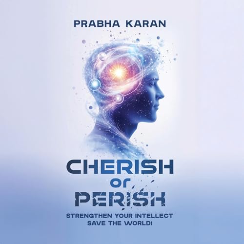 Cherish or Perish: Strengthen Your Intellect: Save the World!