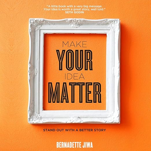 Make Your Idea Matter: Stand Out with a Better Story