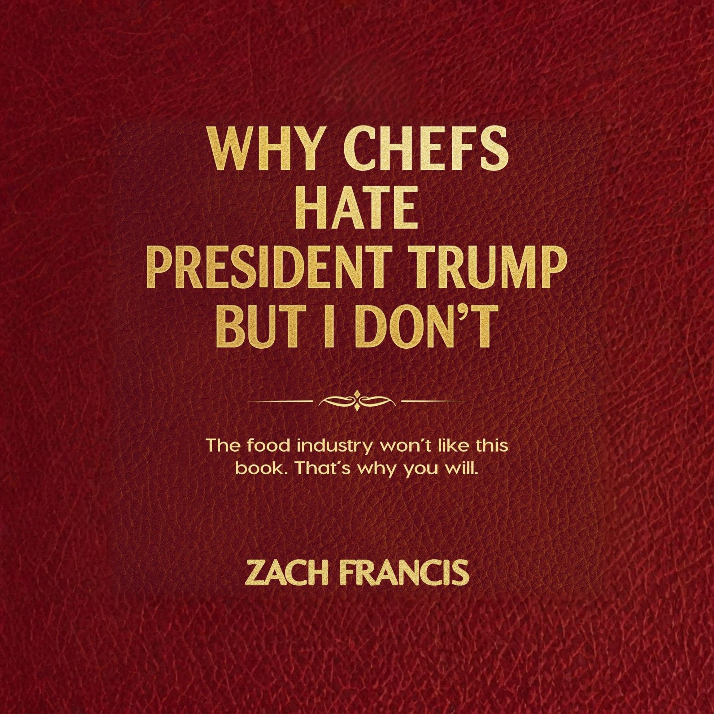 Why Chefs Hate President Trump But I Don't