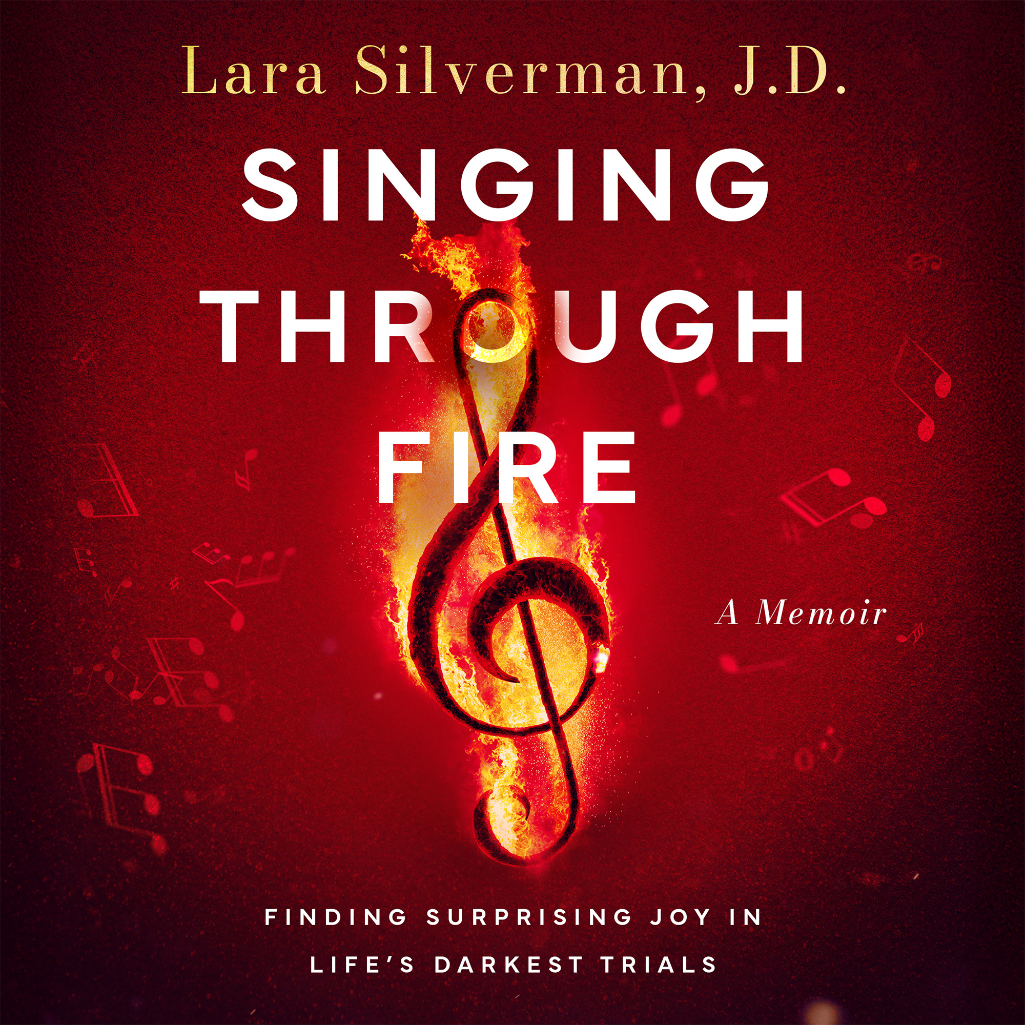 Singing Through Fire, A Memoir of Finding Surprising Joy in Life's Darkest Trials