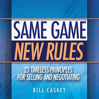 Same Game, New Rules: 23 Timeless Principles for Selling and Negotiating