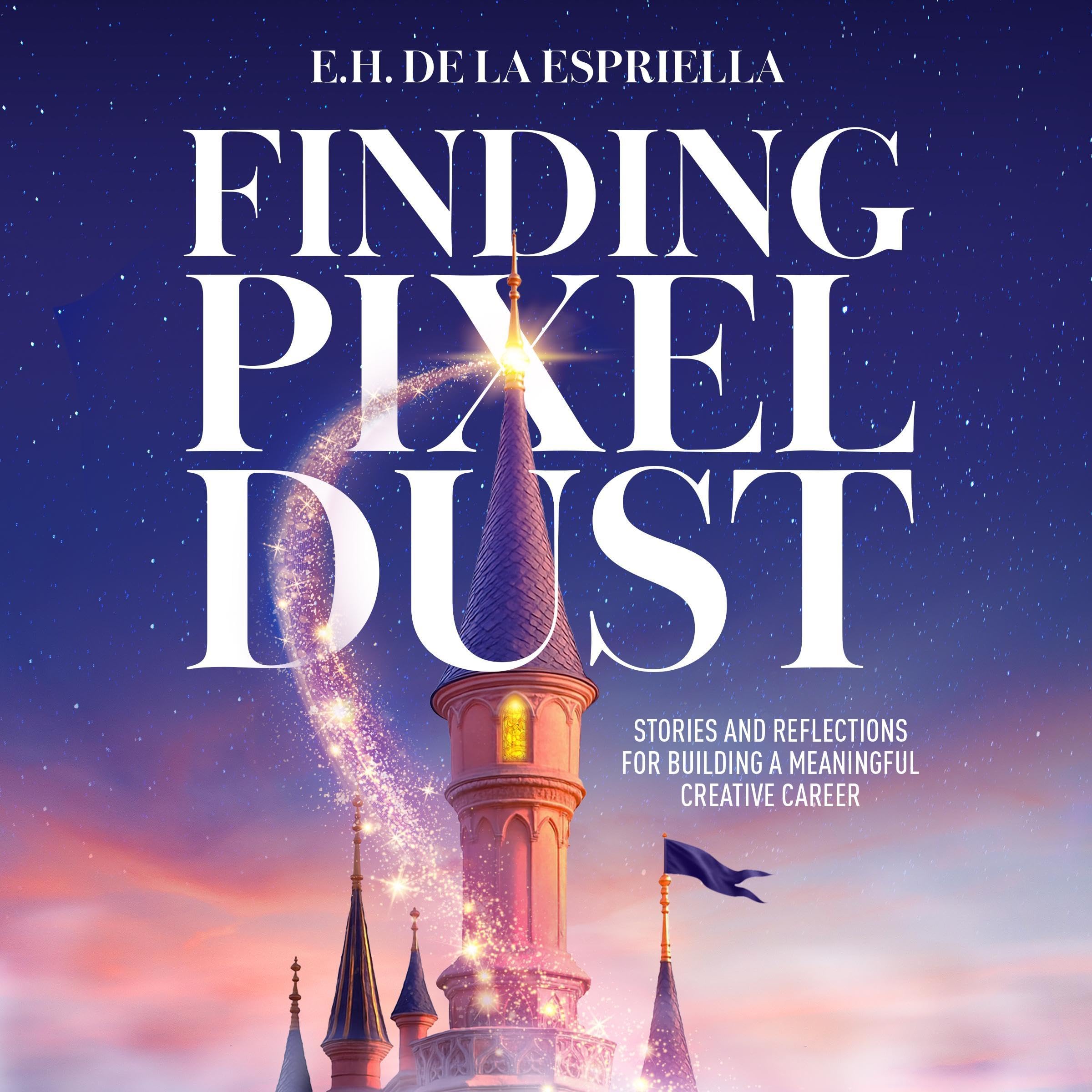 Finding Pixel Dust: Stories and Reflections for Building a Meaningful Creative Career