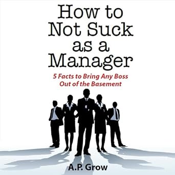 How to Not Suck as a Manager: 5 Facts to Bring Any Boss Out of the Basement