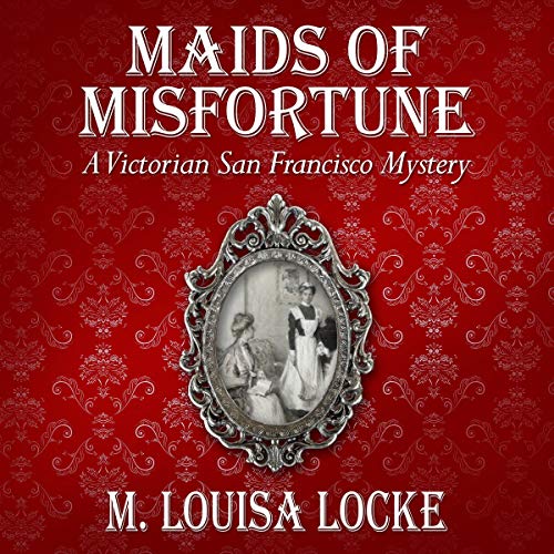 Maids of Misfortune (A Victorian San Francisco Mystery Book 1)